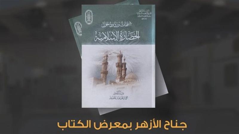 الأزهر بمعرض الكتاب يفند شبهات بعض المستشرقين حول الحضارة الإسلامية